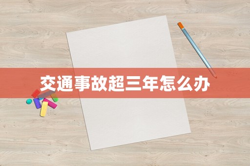 交通事故超三年怎么辦