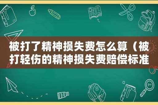 被打了精神損失費怎么算（被打輕傷的精神損失費賠償標準）