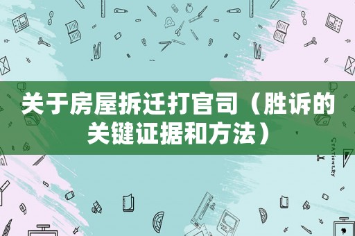 關于房屋拆遷打官司（勝訴的關鍵證據和方法）