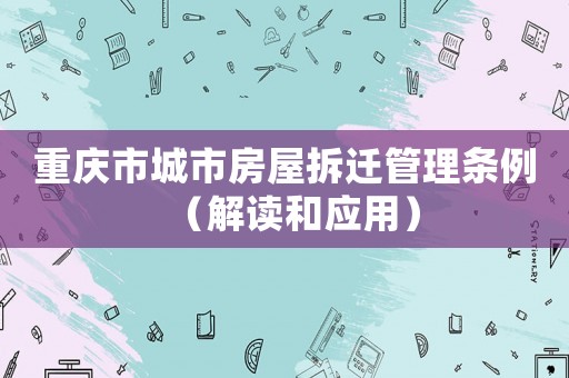 重慶市城市房屋拆遷管理條例（解讀和應用）