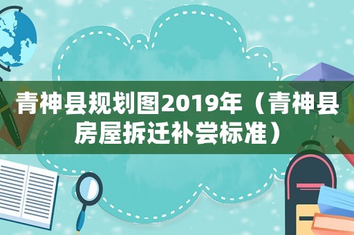 青神縣規劃圖2019年（青神縣房屋拆遷補嘗標準）