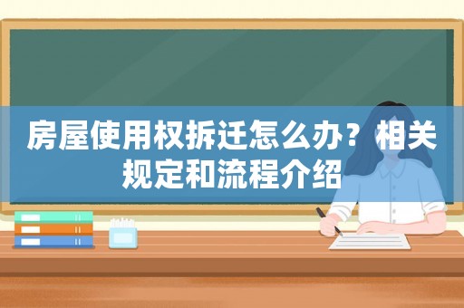 房屋使用權(quán)拆遷怎么辦？相關(guān)規(guī)定和流程介紹
